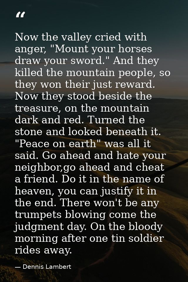 Now the valley cried with anger, "Mount your horses draw your sword." And they killed the mountain people, so they won t — Dennis Lambert
