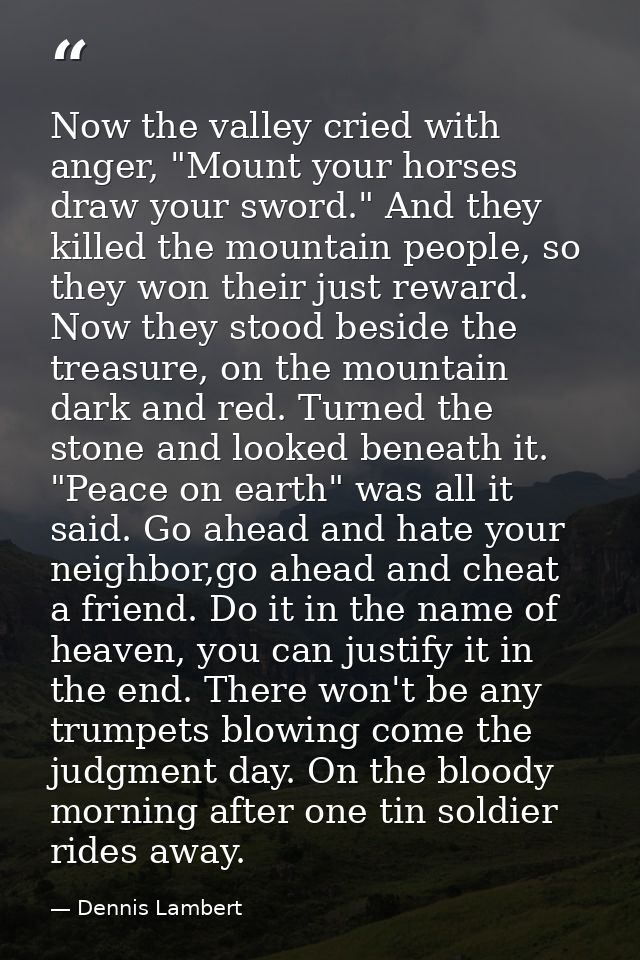 Now the valley cried with anger, "Mount your horses draw your sword." And they killed the mountain people, so they won t — Dennis Lambert