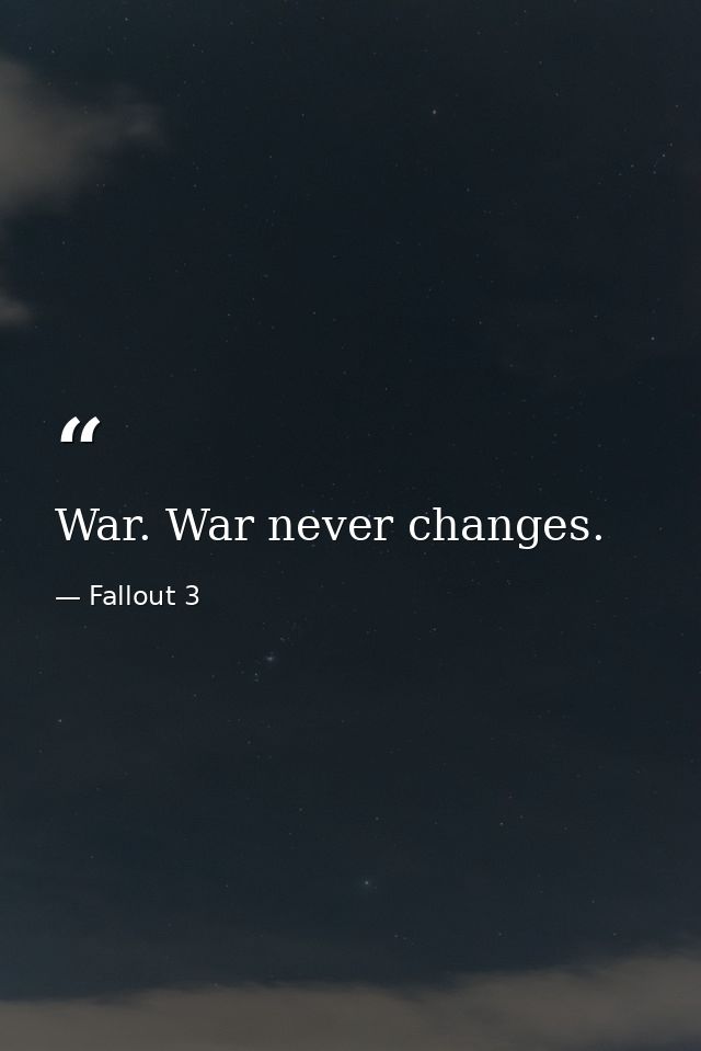 War. War never changes. — Fallout 3