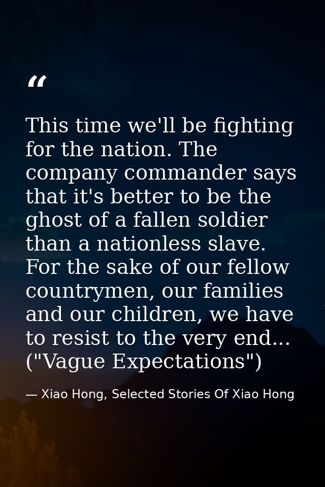 This time we'll be fighting for the nation. The company commander says that it's better to be the ghost of a fallen sold — Xiao Hong, Selected Stories Of Xiao Hong