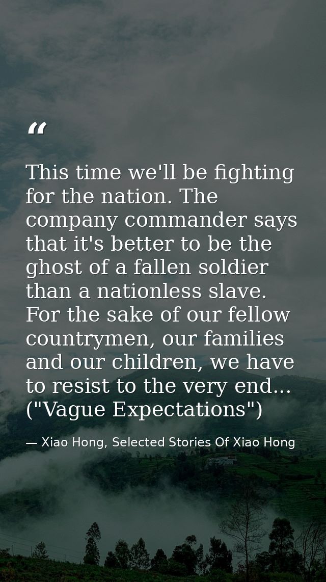 This time we'll be fighting for the nation. The company commander says that it's better to be the ghost of a fallen sold — Xiao Hong, Selected Stories Of Xiao Hong