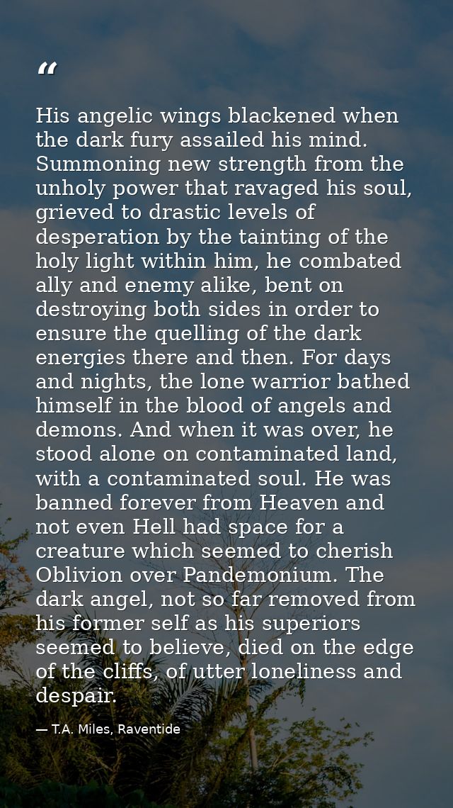 His angelic wings blackened when the dark fury assailed his mind. Summoning new strength from the unholy power that rava — T.A. Miles, Raventide