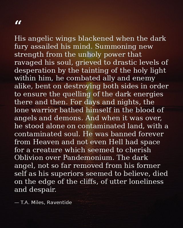 His angelic wings blackened when the dark fury assailed his mind. Summoning new strength from the unholy power that rava — T.A. Miles, Raventide