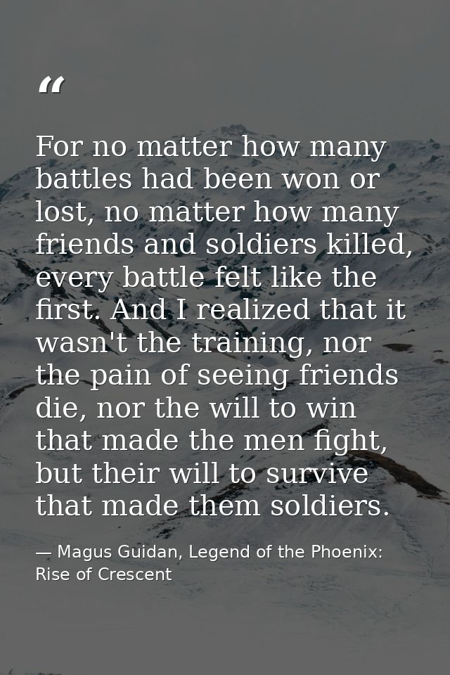 For no matter how many battles had been won or lost, no matter how many friends and soldiers killed, every battle felt l — Magus Guidan, Legend of the Phoenix: Rise of Crescent