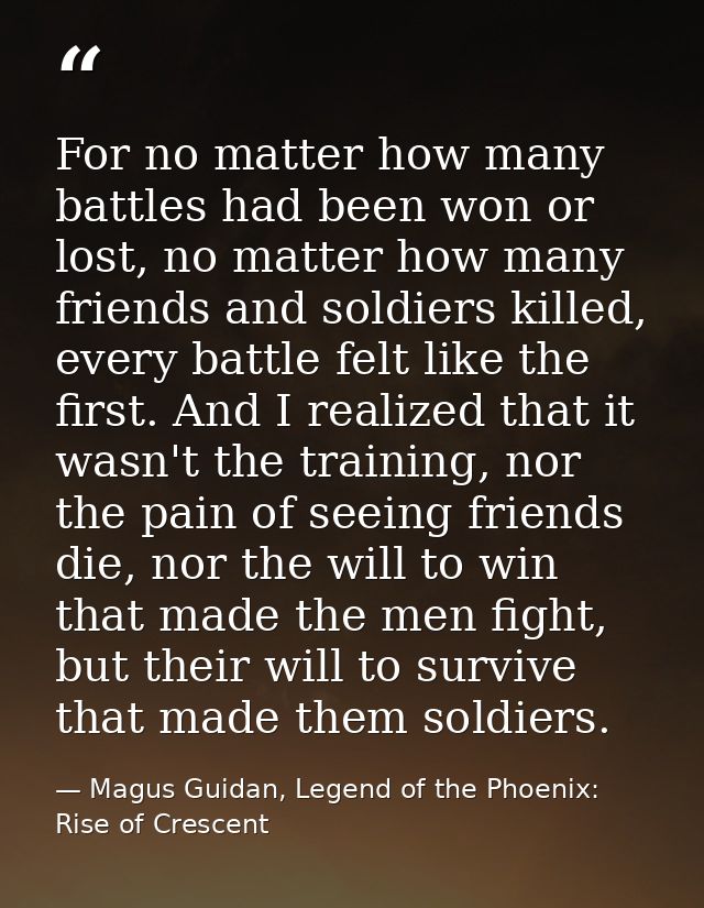 For no matter how many battles had been won or lost, no matter how many friends and soldiers killed, every battle felt l — Magus Guidan, Legend of the Phoenix: Rise of Crescent