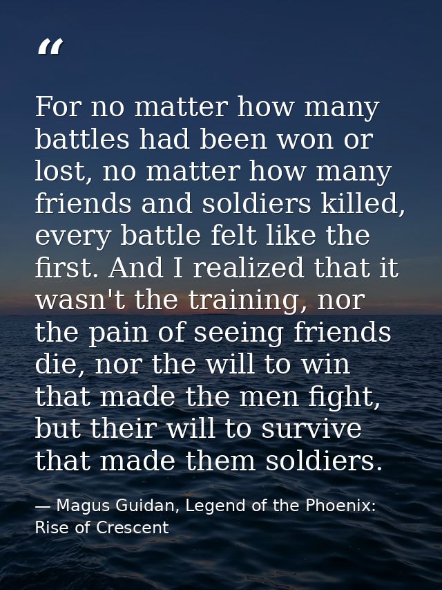 For no matter how many battles had been won or lost, no matter how many friends and soldiers killed, every battle felt l — Magus Guidan, Legend of the Phoenix: Rise of Crescent