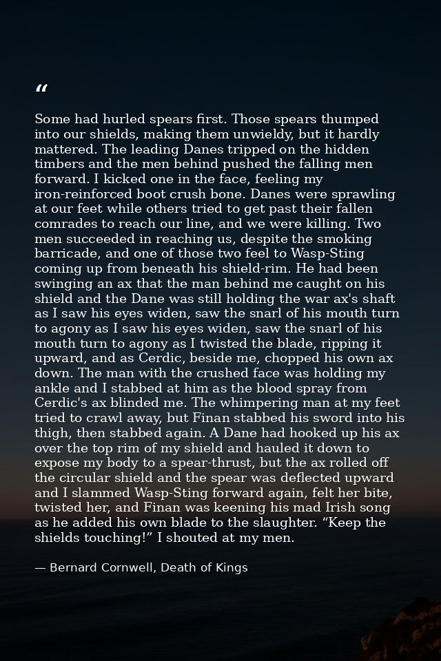 Some had hurled spears first. Those spears thumped into our shields, making them unwieldy, but it hardly mattered. The l — Bernard Cornwell, Death of Kings
