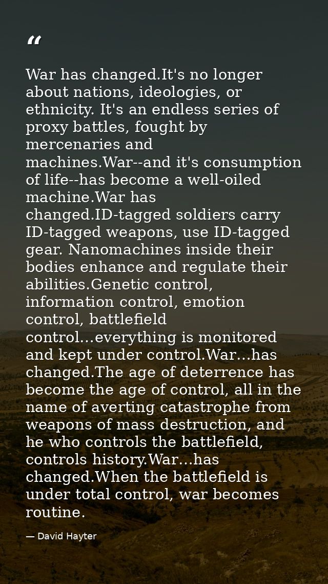 War has changed.It's no longer about nations, ideologies, or ethnicity. It's an endless series of proxy battles, fought  — David Hayter