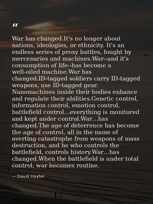 War has changed.It's no longer about nations, ideologies, or ethnicity. It's an endless series of proxy battles, fought  — David Hayter