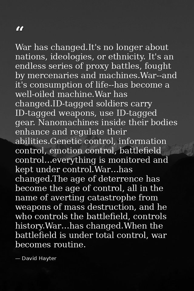 War has changed.It's no longer about nations, ideologies, or ethnicity. It's an endless series of proxy battles, fought  — David Hayter