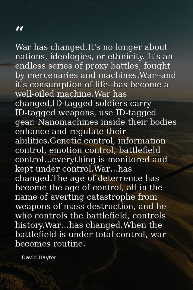War has changed.It's no longer about nations, ideologies, or ethnicity. It's an endless series of proxy battles, fought  — David Hayter