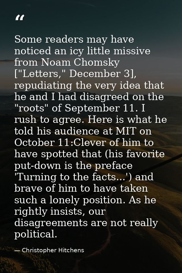 Some readers may have noticed an icy little missive from Noam Chomsky ["Letters," December 3], repudiating the very idea — Christopher Hitchens