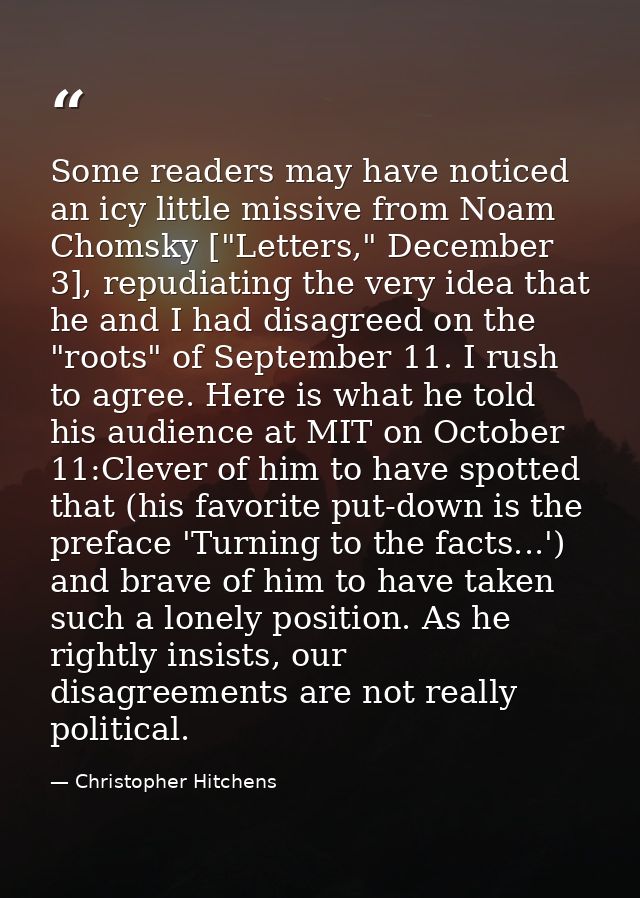 Some readers may have noticed an icy little missive from Noam Chomsky ["Letters," December 3], repudiating the very idea — Christopher Hitchens