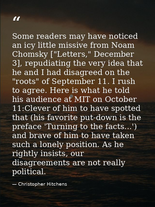Some readers may have noticed an icy little missive from Noam Chomsky ["Letters," December 3], repudiating the very idea — Christopher Hitchens