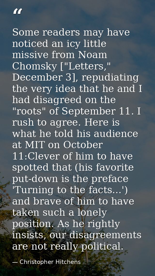 Some readers may have noticed an icy little missive from Noam Chomsky ["Letters," December 3], repudiating the very idea — Christopher Hitchens