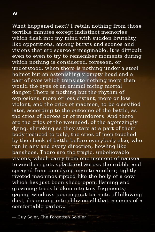 What happened next? I retain nothing from those terrible minutes except indistinct memories which flash into my mind wit — Guy Sajer, The Forgotten Soldier