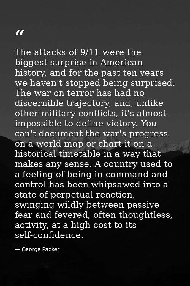 The attacks of 9/11 were the biggest surprise in American history, and for the past ten years we haven't stopped being s — George Packer