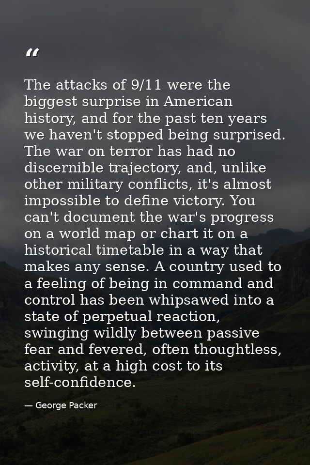 The attacks of 9/11 were the biggest surprise in American history, and for the past ten years we haven't stopped being s — George Packer