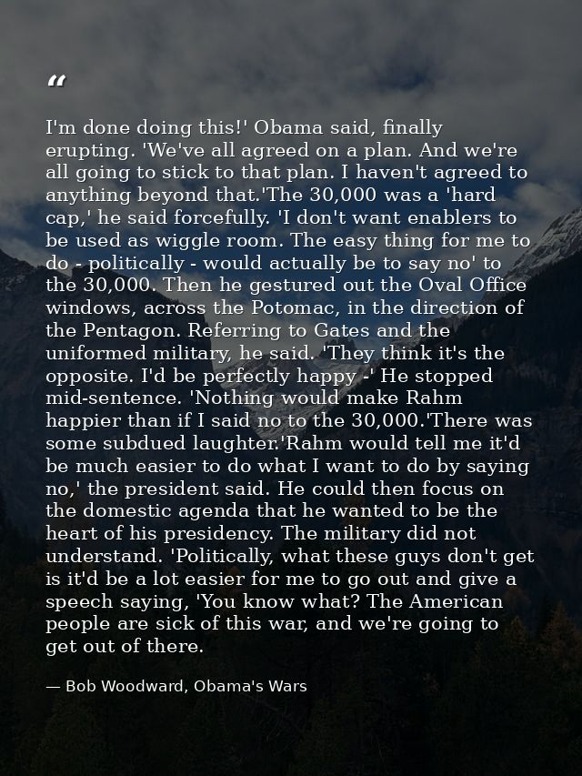 I'm done doing this!' Obama said, finally erupting. 'We've all agreed on a plan. And we're all going to stick to that pl — Bob Woodward, Obama's Wars