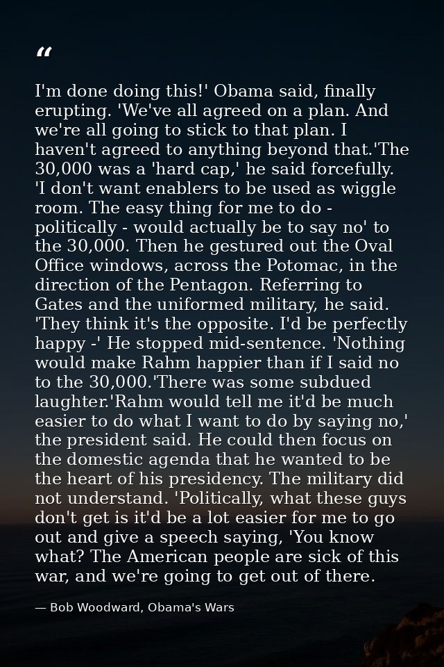 I'm done doing this!' Obama said, finally erupting. 'We've all agreed on a plan. And we're all going to stick to that pl — Bob Woodward, Obama's Wars