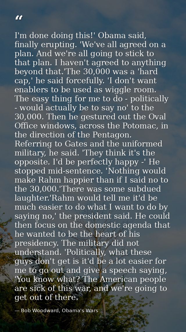 I'm done doing this!' Obama said, finally erupting. 'We've all agreed on a plan. And we're all going to stick to that pl — Bob Woodward, Obama's Wars
