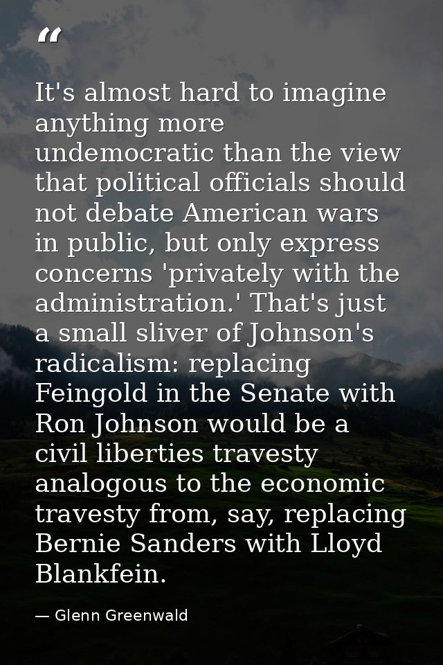 It's almost hard to imagine anything more undemocratic than the view that political officials should not debate American — Glenn Greenwald