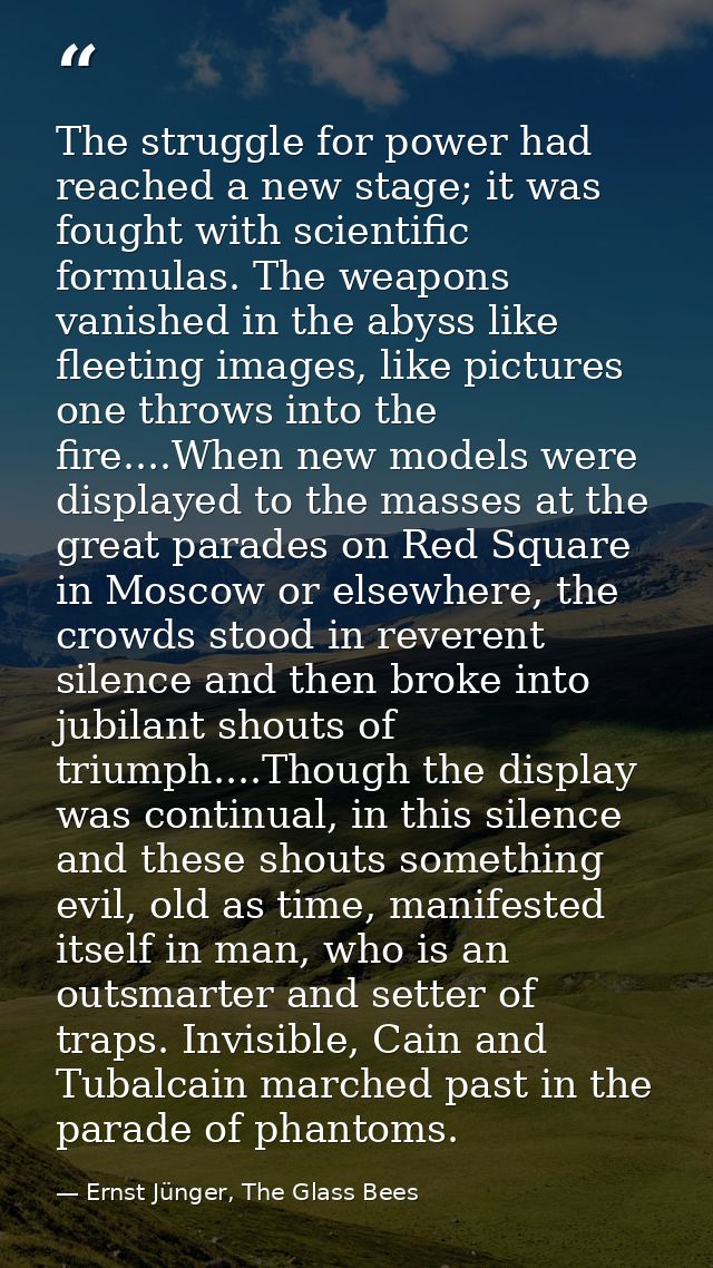 The struggle for power had reached a new stage; it was fought with scientific formulas. The weapons vanished in the abys — Ernst Jünger, The Glass Bees