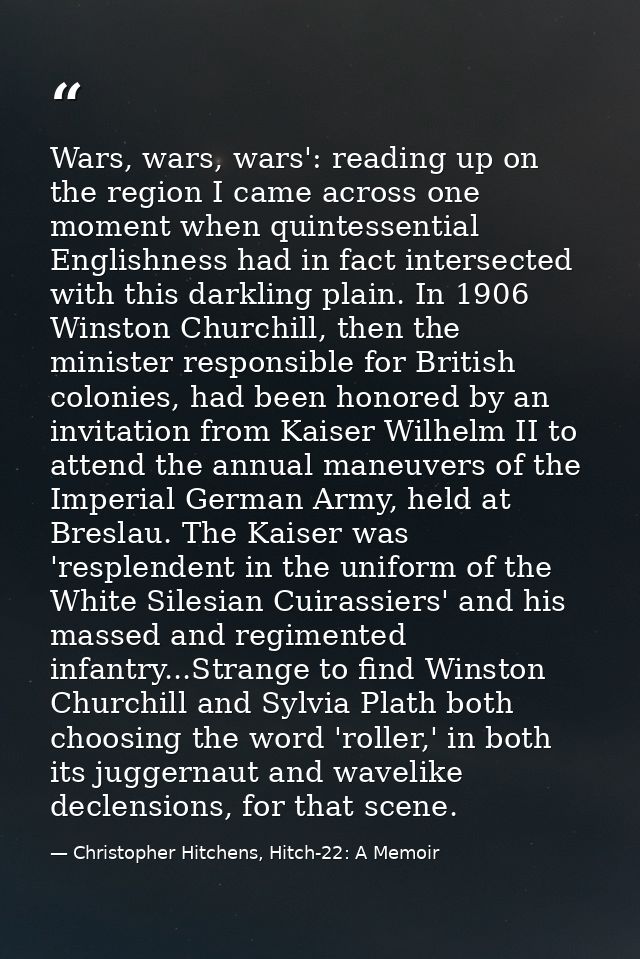Wars, wars, wars': reading up on the region I came across one moment when quintessential Englishness had in fact interse — Christopher Hitchens, Hitch-22: A Memoir