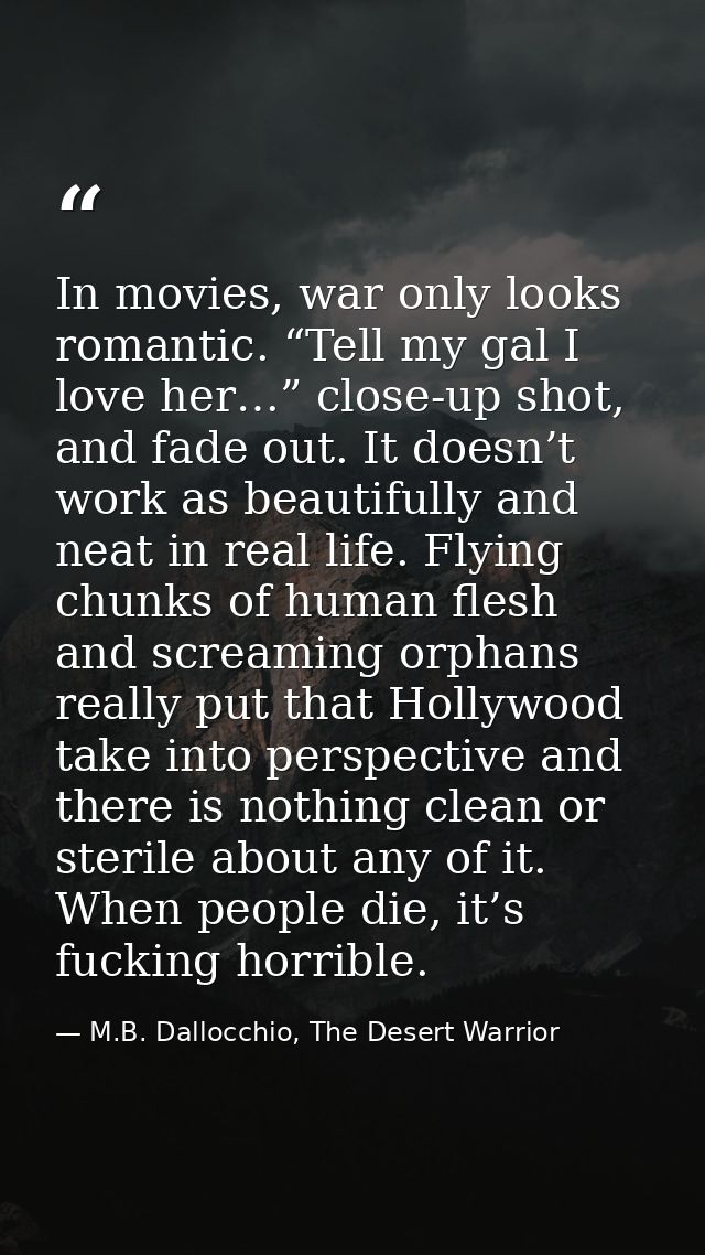 In movies, war only looks romantic. “Tell my gal I love her…” close-up shot, and fade out. It doesn’t work as beautifull — M.B. Dallocchio, The Desert Warrior
