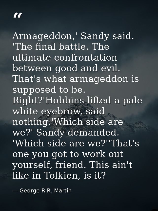 Armageddon,' Sandy said. 'The final battle. The ultimate confrontation between good and evil. That's what armageddon is  — George R.R. Martin