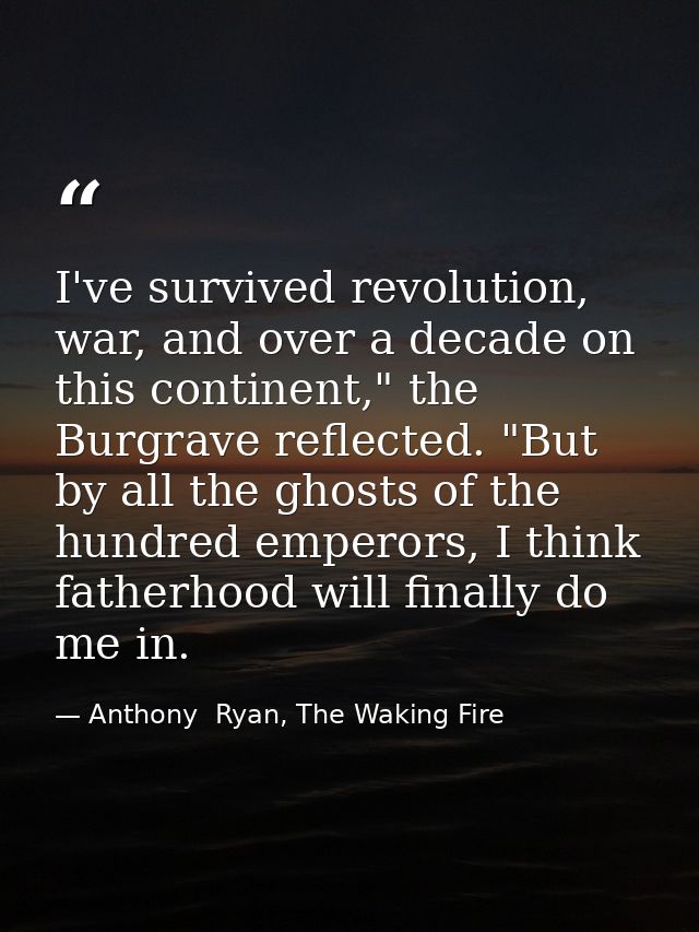 I've survived revolution, war, and over a decade on this continent," the Burgrave reflected. "But by all the ghosts of t — Anthony  Ryan, The Waking Fire
