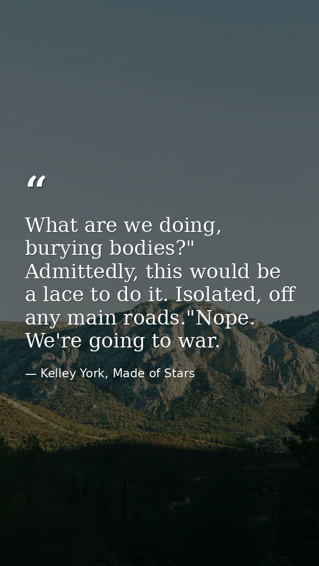 What are we doing, burying bodies?" Admittedly, this would be a lace to do it. Isolated, off any main roads."Nope. We're — Kelley York, Made of Stars