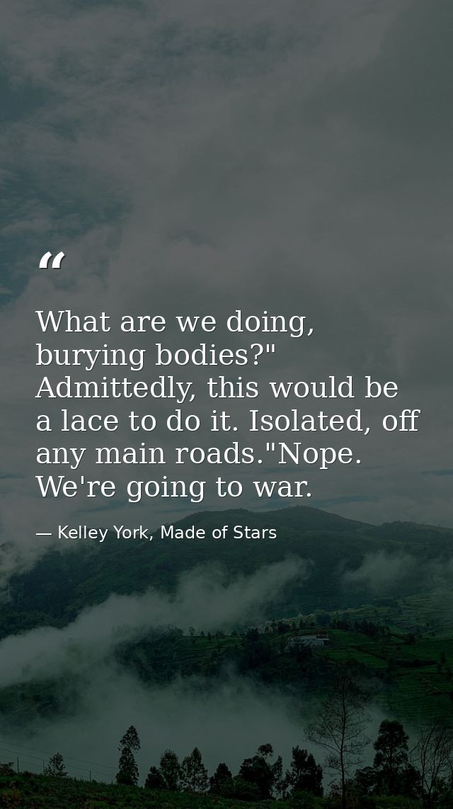 What are we doing, burying bodies?" Admittedly, this would be a lace to do it. Isolated, off any main roads."Nope. We're — Kelley York, Made of Stars