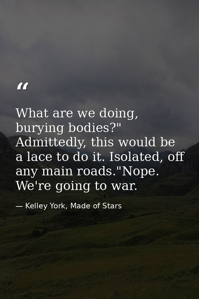 What are we doing, burying bodies?" Admittedly, this would be a lace to do it. Isolated, off any main roads."Nope. We're — Kelley York, Made of Stars