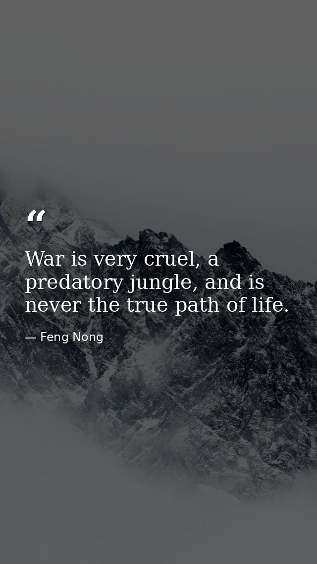 War is very cruel, a predatory jungle, and is never the true path of life. — Feng Nong