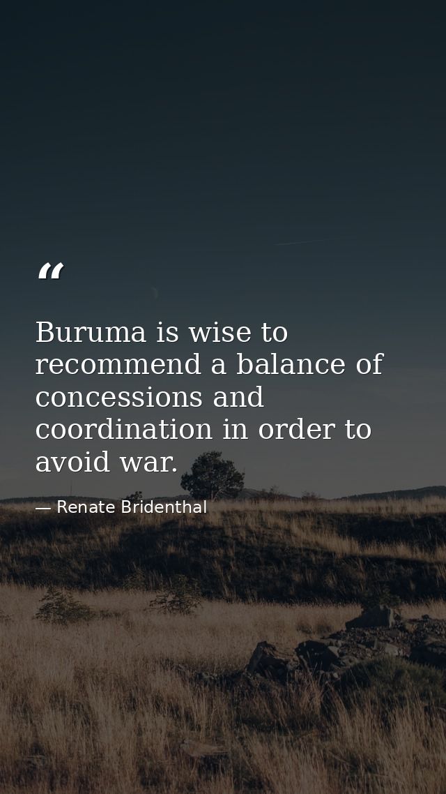 Buruma is wise to recommend a balance of concessions and coordination in order to avoid war. — Renate Bridenthal