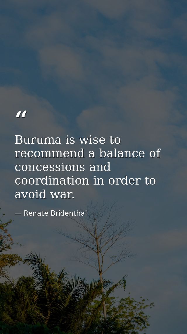 Buruma is wise to recommend a balance of concessions and coordination in order to avoid war. — Renate Bridenthal