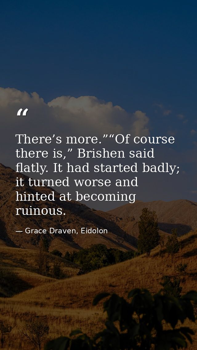 There’s more.”“Of course there is,” Brishen said flatly. It had started badly; it turned worse and hinted at becoming ru — Grace Draven, Eidolon