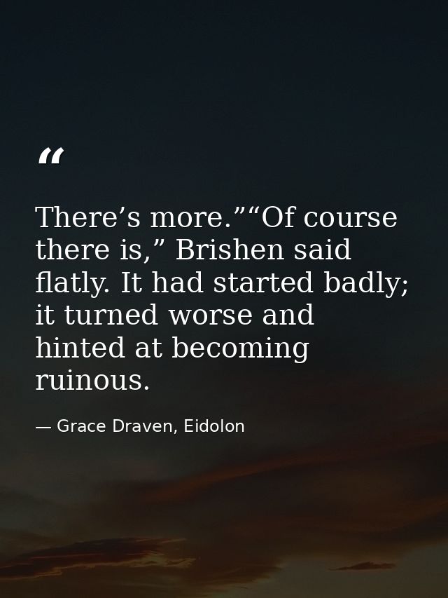 There’s more.”“Of course there is,” Brishen said flatly. It had started badly; it turned worse and hinted at becoming ru — Grace Draven, Eidolon