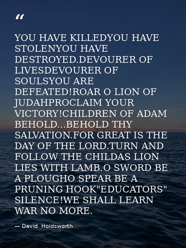 YOU HAVE KILLEDYOU HAVE STOLENYOU HAVE DESTROYED.DEVOURER OF LIVESDEVOURER OF SOULSYOU ARE DEFEATED!ROAR O LION OF JUDAH — David  Holdsworth