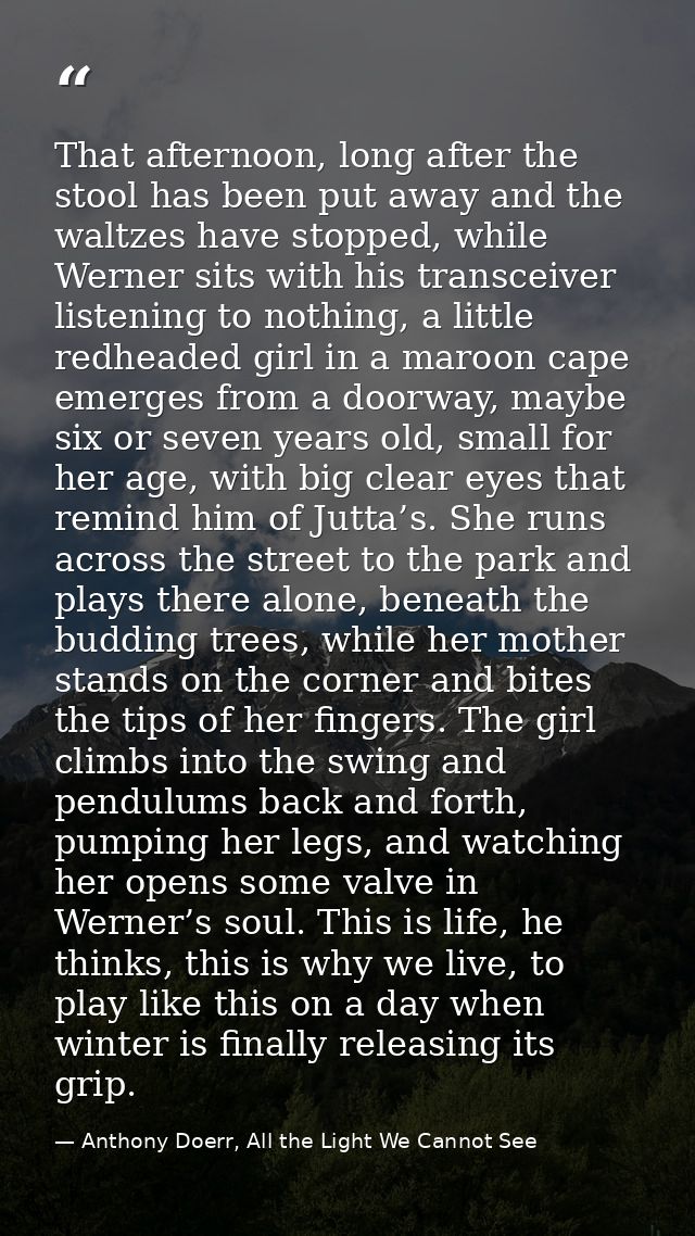 That afternoon, long after the stool has been put away and the waltzes have stopped, while Werner sits with his transcei — Anthony Doerr, All the Light We Cannot See