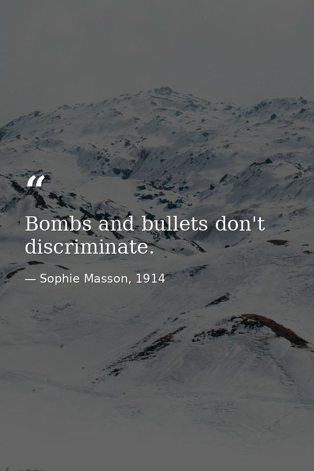Bombs and bullets don't discriminate. — Sophie Masson, 1914