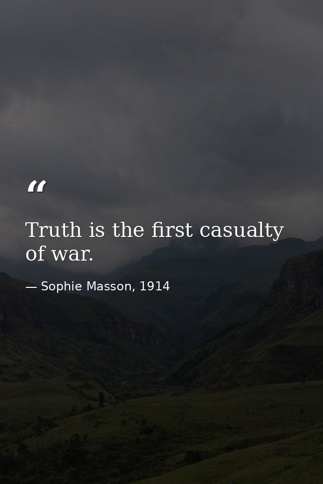 Truth is the first casualty of war. — Sophie Masson, 1914