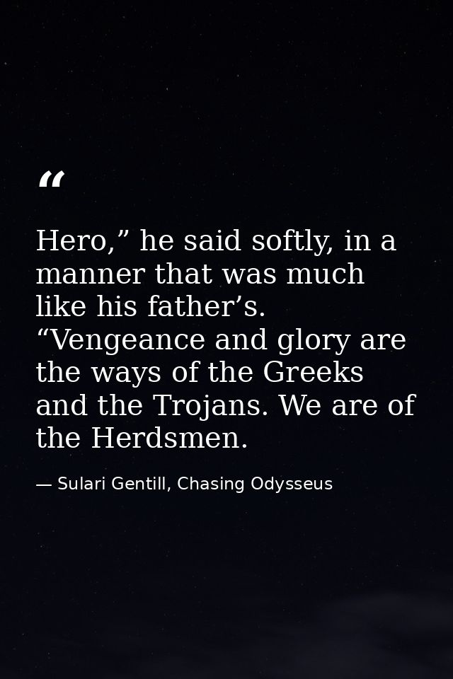 Hero,” he said softly, in a manner that was much like his father’s. “Vengeance and glory are the ways of the Greeks and  — Sulari Gentill, Chasing Odysseus