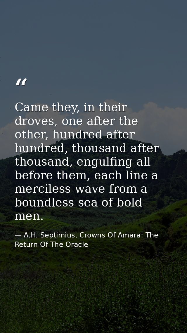 Came they, in their droves, one after the other, hundred after hundred, thousand after thousand, engulfing all before th — A.H. Septimius, Crowns Of Amara: The Return Of The Oracle