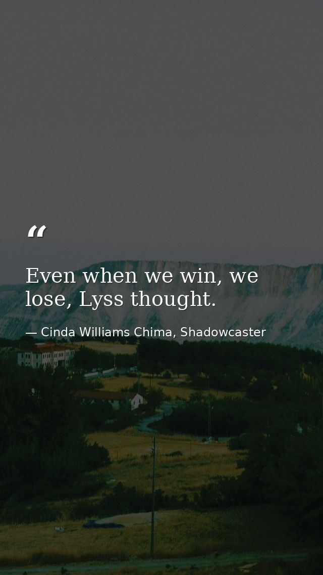 Even when we win, we lose, Lyss thought. — Cinda Williams Chima, Shadowcaster