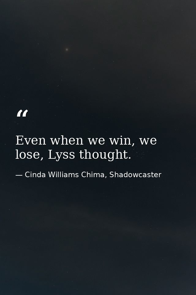 Even when we win, we lose, Lyss thought. — Cinda Williams Chima, Shadowcaster