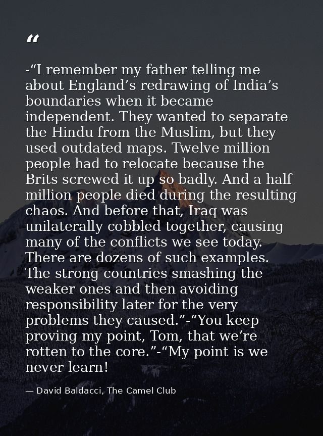 -“I remember my father telling me about England’s redrawing of India’s boundaries when it became independent. They wante — David Baldacci, The Camel Club