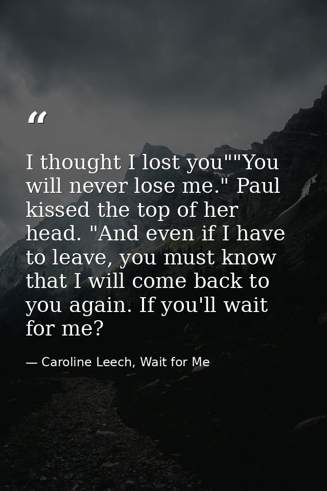 I thought I lost you""You will never lose me." Paul kissed the top of her head. "And even if I have to leave, you must k — Caroline Leech, Wait for Me