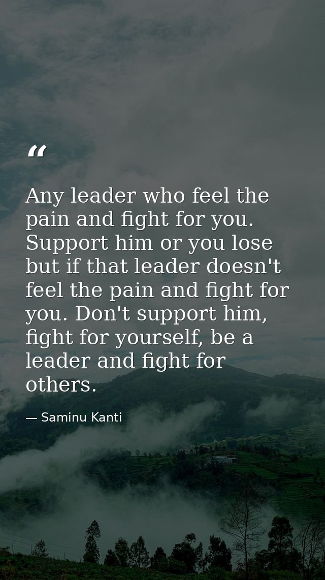 Any leader who feel the pain and fight for you. Support him or you lose but if that leader doesn't feel the pain and fig — Saminu Kanti